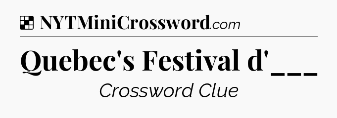 Solution: Quebec's Festival d'___ - NYT Crossword