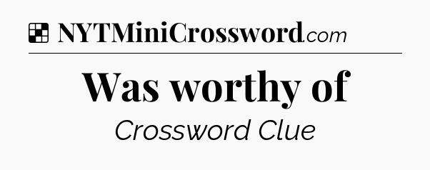 Solution: Was worthy of - NYT Crossword