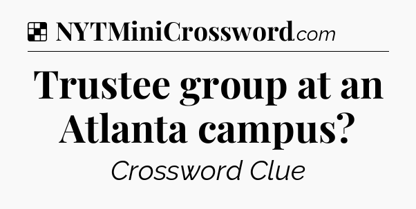 Solution: Trustee group at an Atlanta campus - NYT Crossword