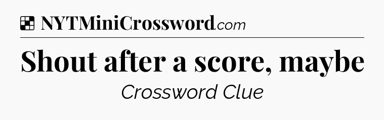 Solution: Shout after a score, maybe - NYT Crossword