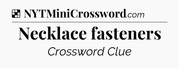 Solution: Necklace fasteners - NYT Crossword