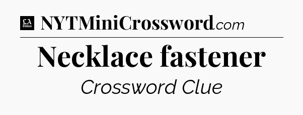 Necklace fastener - LA Times Crossword