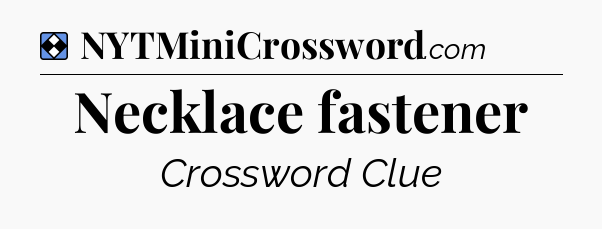 Solution: Necklace fastener - NYT Mini Crossword