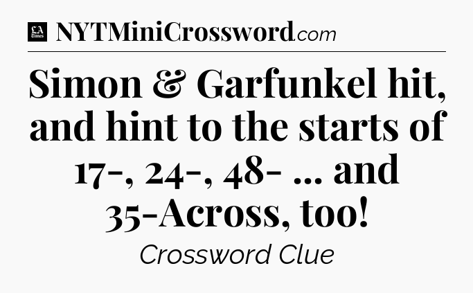 Simon & Garfunkel hit, and hint to the starts of 17-, 24-, 48- ... and 35-Across, too - LA Times Crossword