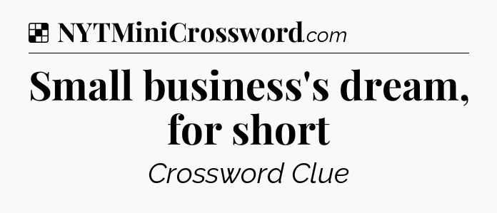 Solution: Small business's dream, for short - NYT Crossword