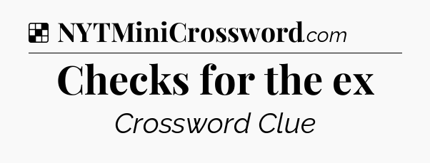 Solution: Checks for the ex - NYT Crossword