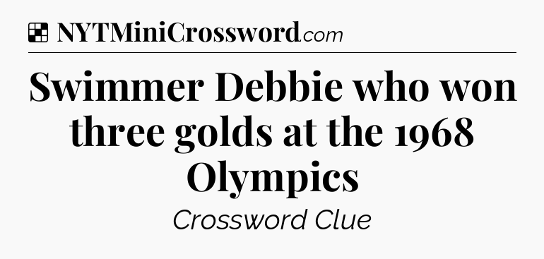 Solution: Swimmer Debbie who won three golds at the 1968 Olympics - NYT Crossword