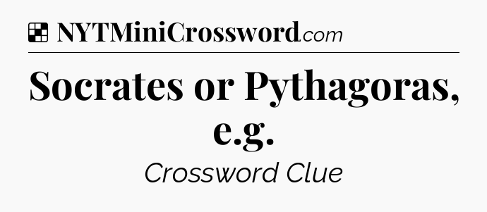 Solution: Socrates or Pythagoras, e.g - NYT Crossword