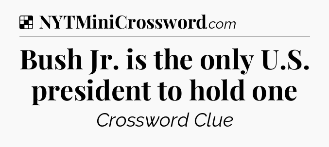 Solution: Bush Jr. is the only U.S. president to hold one - NYT Crossword