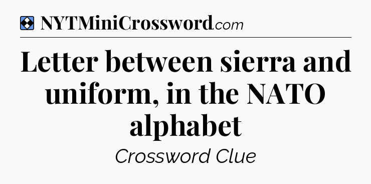 Solution: Letter between sierra and uniform, in the NATO alphabet - NYT Mini Crossword