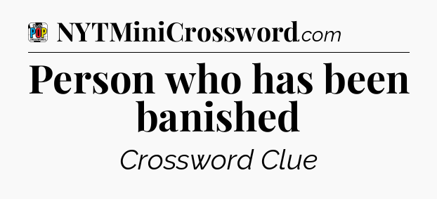 Person who has been banished Crossword Clue