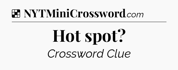 Solution: Hot spot - NYT Crossword