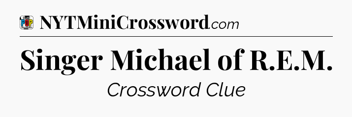 Singer Michael of R.E.M Crossword Clue