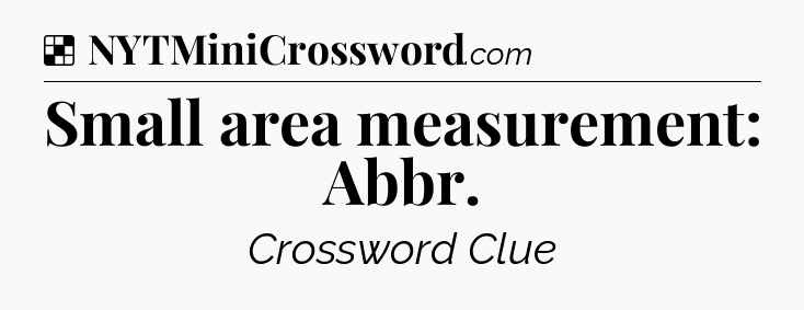 Solution: Small area measurement: Abbr - NYT Crossword