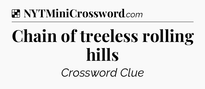 Solution: Chain of treeless rolling hills - NYT Crossword