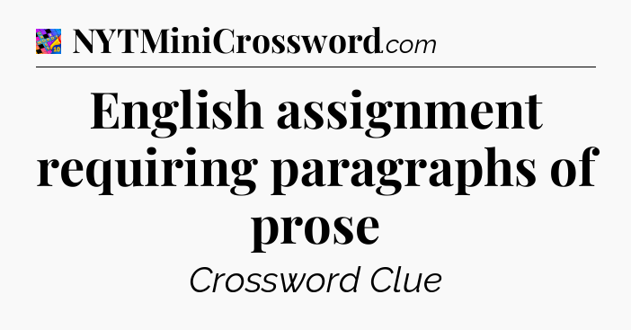 English assignment requiring paragraphs of prose Crossword Clue