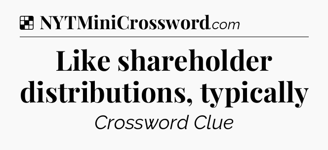Solution: Like shareholder distributions, typically - NYT Crossword