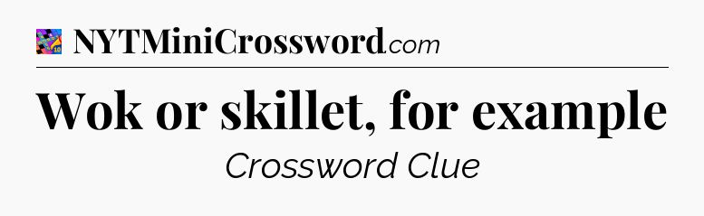 Wok or skillet, for example Crossword Clue