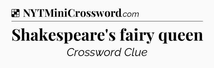 Solution: Shakespeare's fairy queen - NYT Crossword