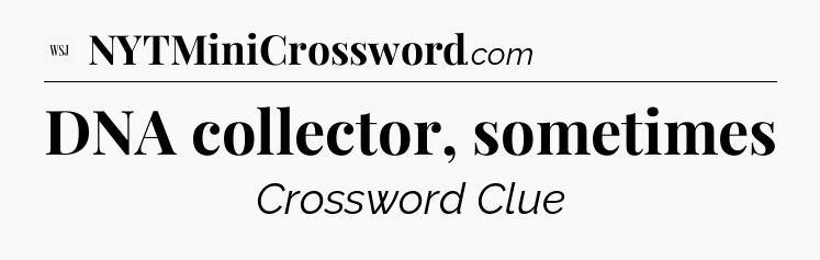 DNA collector, sometimes - WSJ Crossword