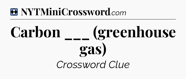 Solution: Carbon ___ (greenhouse gas) - NYT Mini Crossword