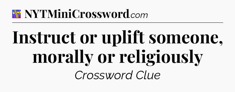 Instruct or uplift someone, morally or religiously Codycross