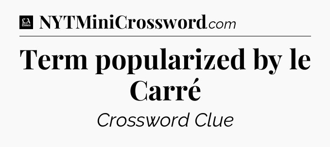 Term popularized by le Carré - LA Times Crossword