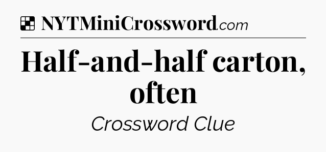 Solution: Half-and-half carton, often - NYT Crossword