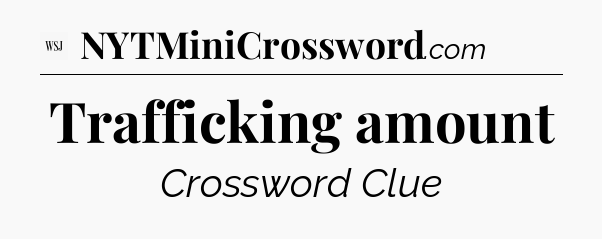 Trafficking amount - WSJ Crossword
