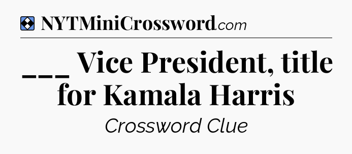 Solution: ___ Vice President, title for Kamala Harris - NYT Mini Crossword