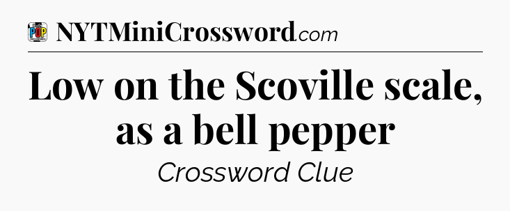 Low on the Scoville scale, as a bell pepper Crossword Clue