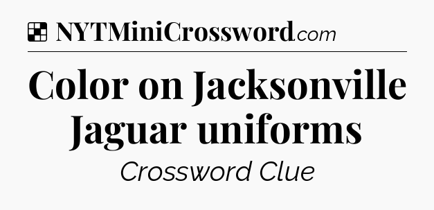 Solution: Color on Jacksonville Jaguar uniforms - NYT Crossword