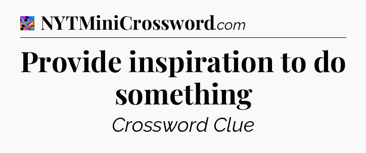 Provide inspiration to do something Crossword Clue