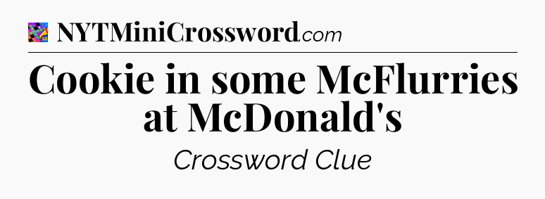 Cookie in some McFlurries at McDonald's Crossword Clue