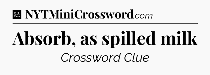 Absorb, as spilled milk - LA Times Crossword