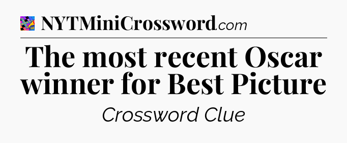 The most recent Oscar winner for Best Picture Crossword Clue
