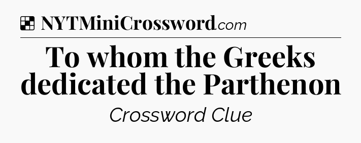 Solution: To whom the Greeks dedicated the Parthenon - NYT Crossword