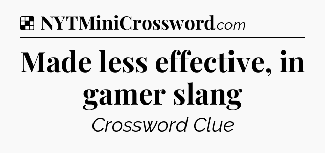 Solution: Made less effective, in gamer slang - NYT Crossword