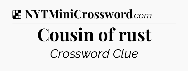 Solution: Cousin of rust - NYT Crossword