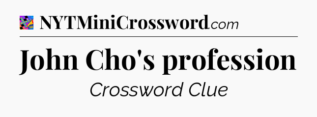 John Cho's profession Crossword Clue