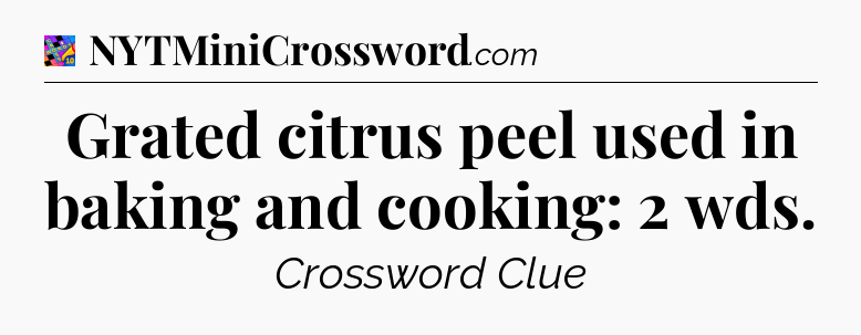 Grated citrus peel used in baking and cooking: 2 wds Crossword Clue