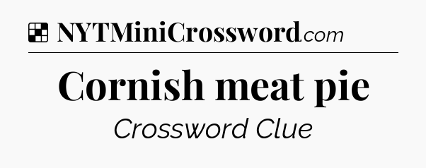 Solution: Cornish meat pie - NYT Crossword