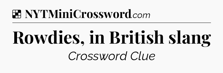 Solution: Rowdies, in British slang - NYT Crossword