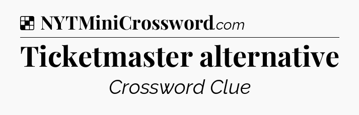 Solution: Ticketmaster alternative - NYT Crossword