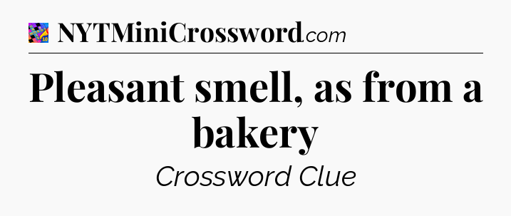 Pleasant smell, as from a bakery Crossword Clue