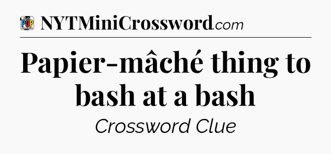 Papier-mâché thing to bash at a bash Crossword Clue