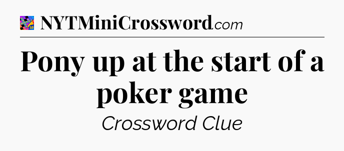 Pony up at the start of a poker game Crossword Clue
