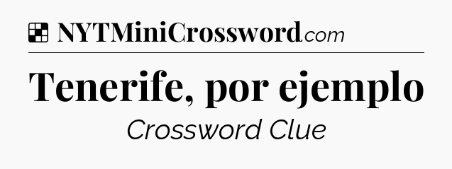 Solution: Tenerife, por ejemplo - NYT Crossword