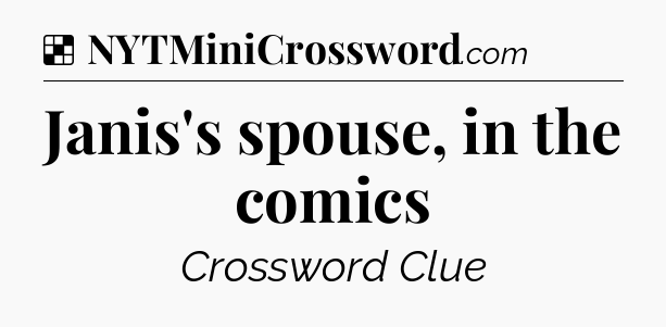 Solution: Janis's spouse, in the comics - NYT Crossword