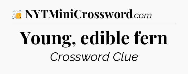 Young, edible fern - 7 Little Words